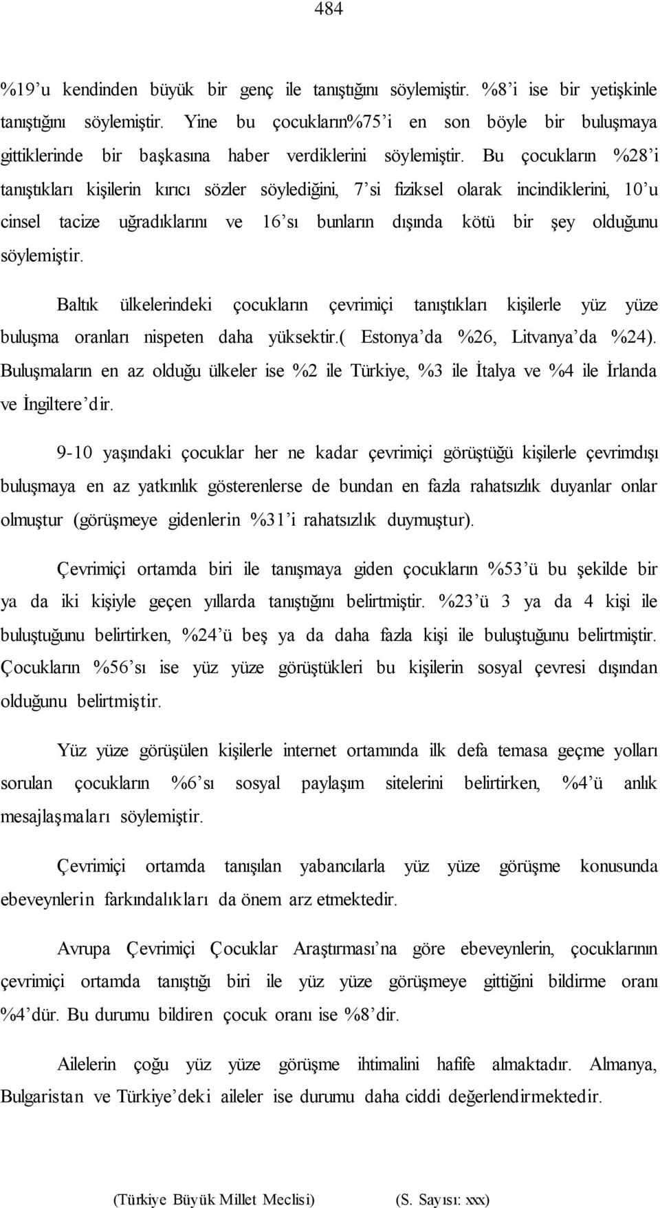 Bu çocukların %28 i tanıştıkları kişilerin kırıcı sözler söylediğini, 7 si fiziksel olarak incindiklerini, 10 u cinsel tacize uğradıklarını ve 16 sı bunların dışında kötü bir şey olduğunu söylemiştir.