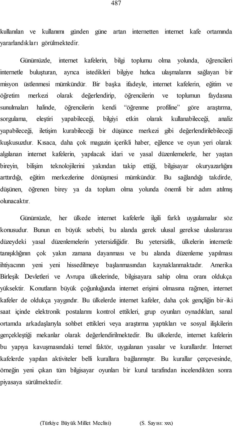 Bir başka ifadeyle, internet kafelerin, eğitim ve öğretim merkezi olarak değerlendirip, öğrencilerin ve toplumun faydasına sunulmaları halinde, öğrencilerin kendi öğrenme profiline göre araştırma,