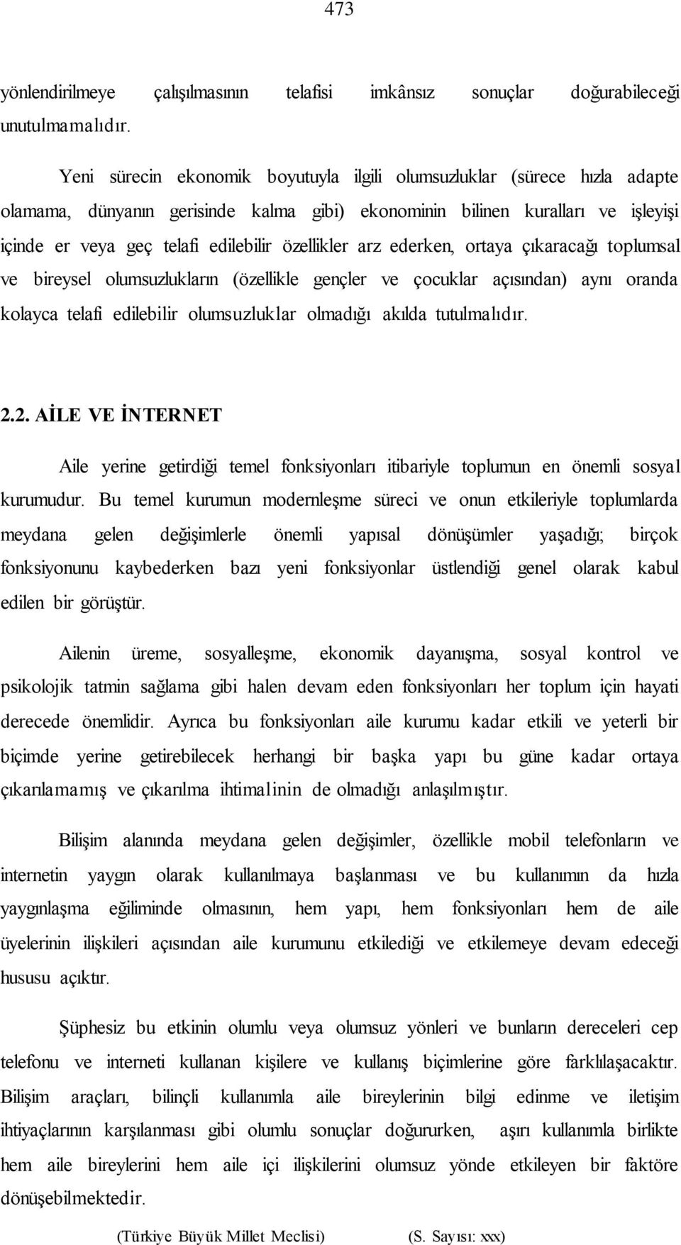 özellikler arz ederken, ortaya çıkaracağı toplumsal ve bireysel olumsuzlukların (özellikle gençler ve çocuklar açısından) aynı oranda kolayca telafi edilebilir olumsuzluklar olmadığı akılda