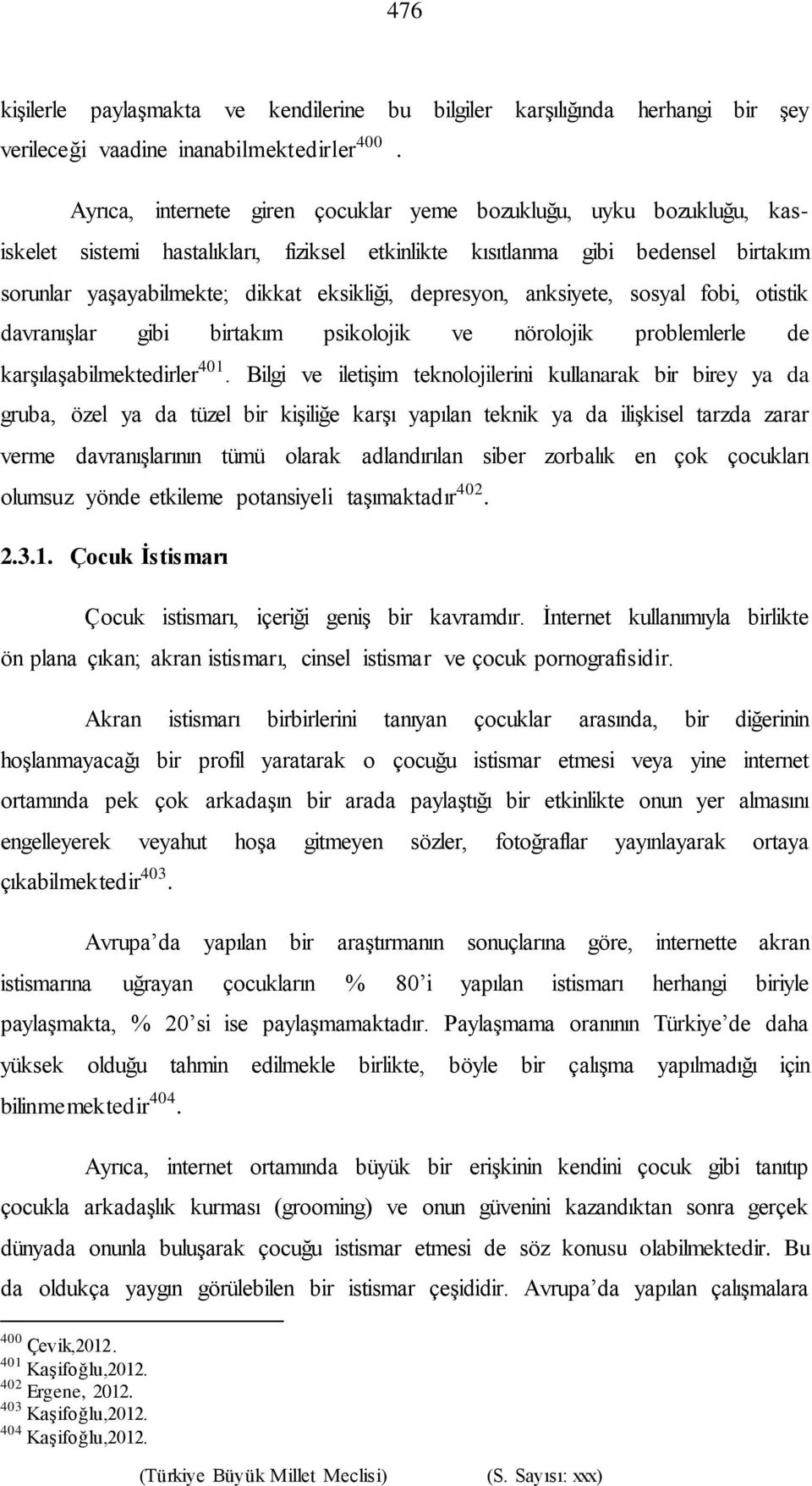 depresyon, anksiyete, sosyal fobi, otistik davranışlar gibi birtakım psikolojik ve nörolojik problemlerle de karşılaşabilmektedirler 401.