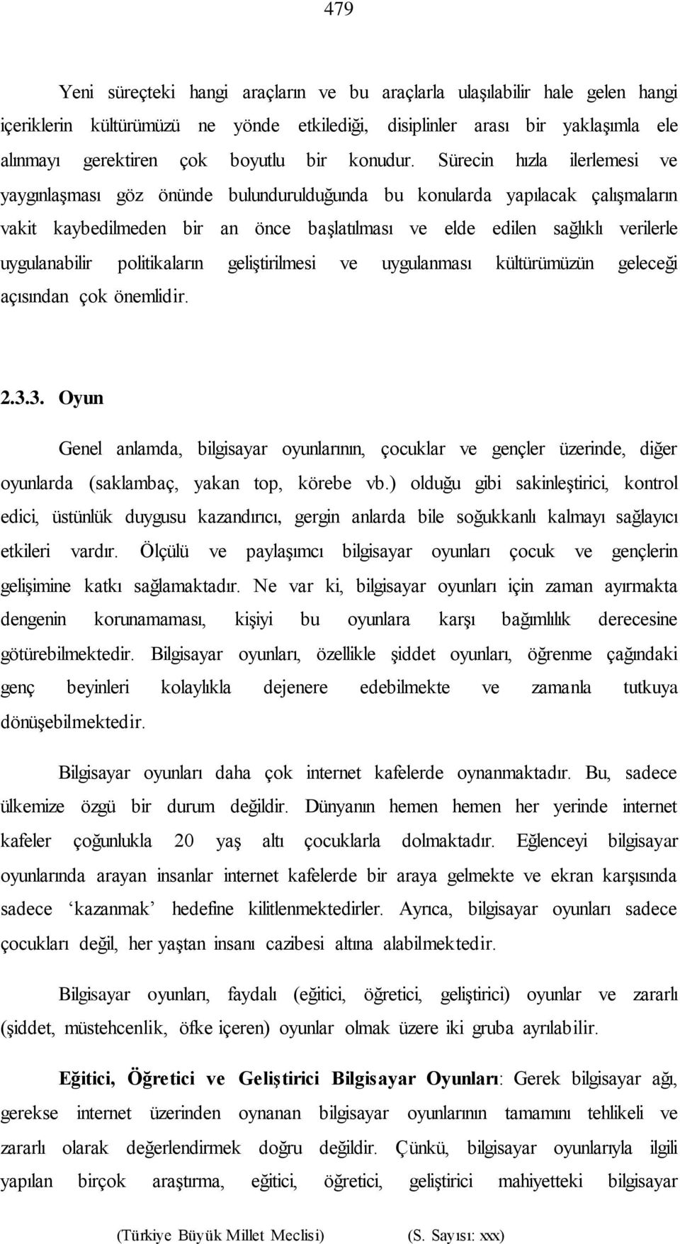 Sürecin hızla ilerlemesi ve yaygınlaşması göz önünde bulundurulduğunda bu konularda yapılacak çalışmaların vakit kaybedilmeden bir an önce başlatılması ve elde edilen sağlıklı verilerle uygulanabilir