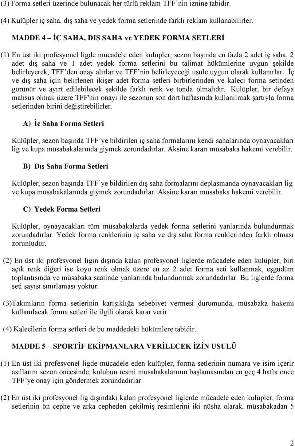 talimat hükümlerine uygun şekilde belirleyerek, TFF den onay alırlar ve TFF nin belirleyeceği usule uygun olarak kullanırlar.