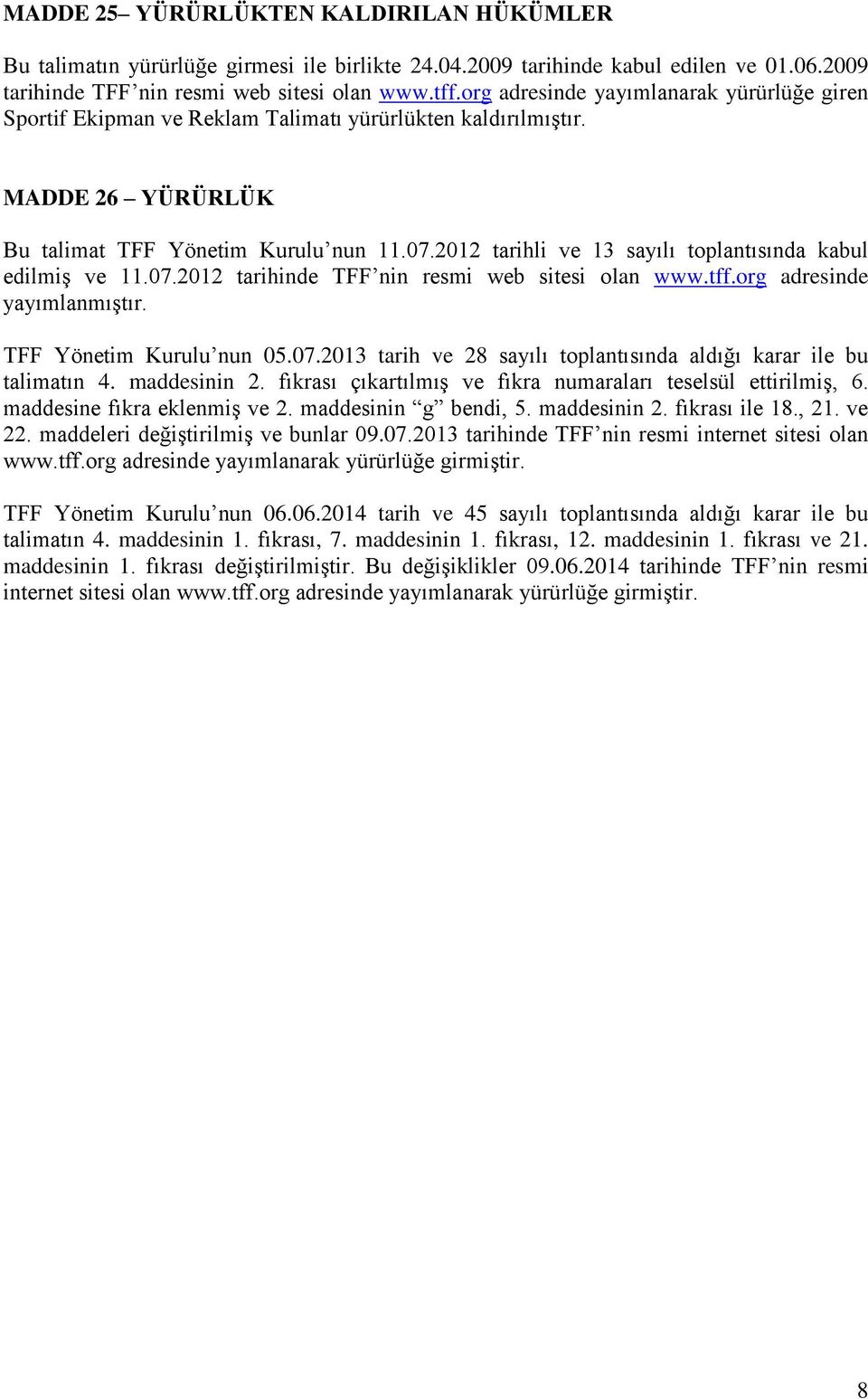 2012 tarihli ve 13 sayılı toplantısında kabul edilmiş ve 11.07.2012 tarihinde TFF nin resmi web sitesi olan www.tff.org adresinde yayımlanmıştır. TFF Yönetim Kurulu nun 05.07.2013 tarih ve 28 sayılı toplantısında aldığı karar ile bu talimatın 4.