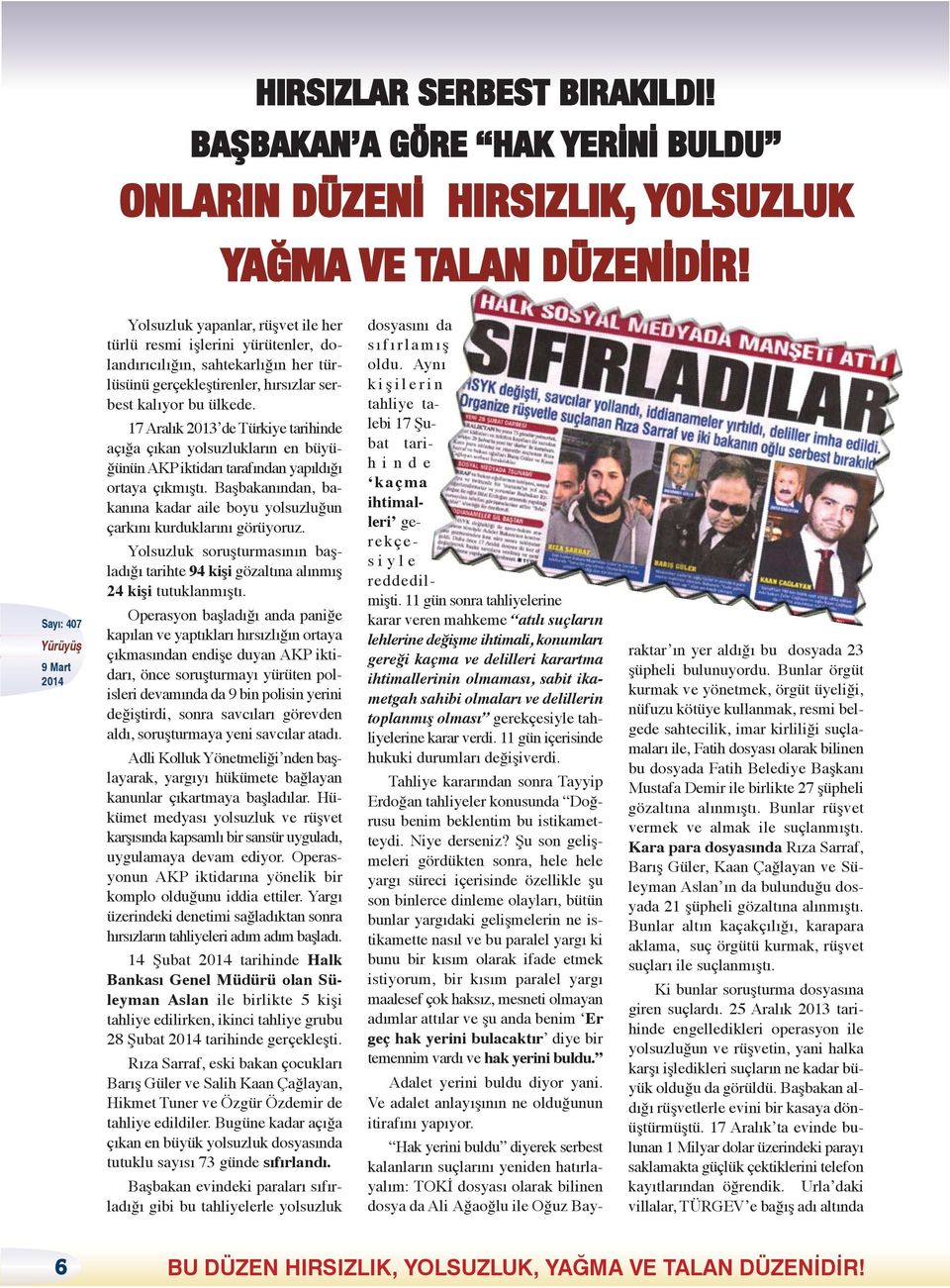 17 Aralık 2013 de Türkiye tarihinde açığa çıkan yolsuzlukların en büyüğünün AKP iktidarı tarafından yapıldığı ortaya çıkmıştı.