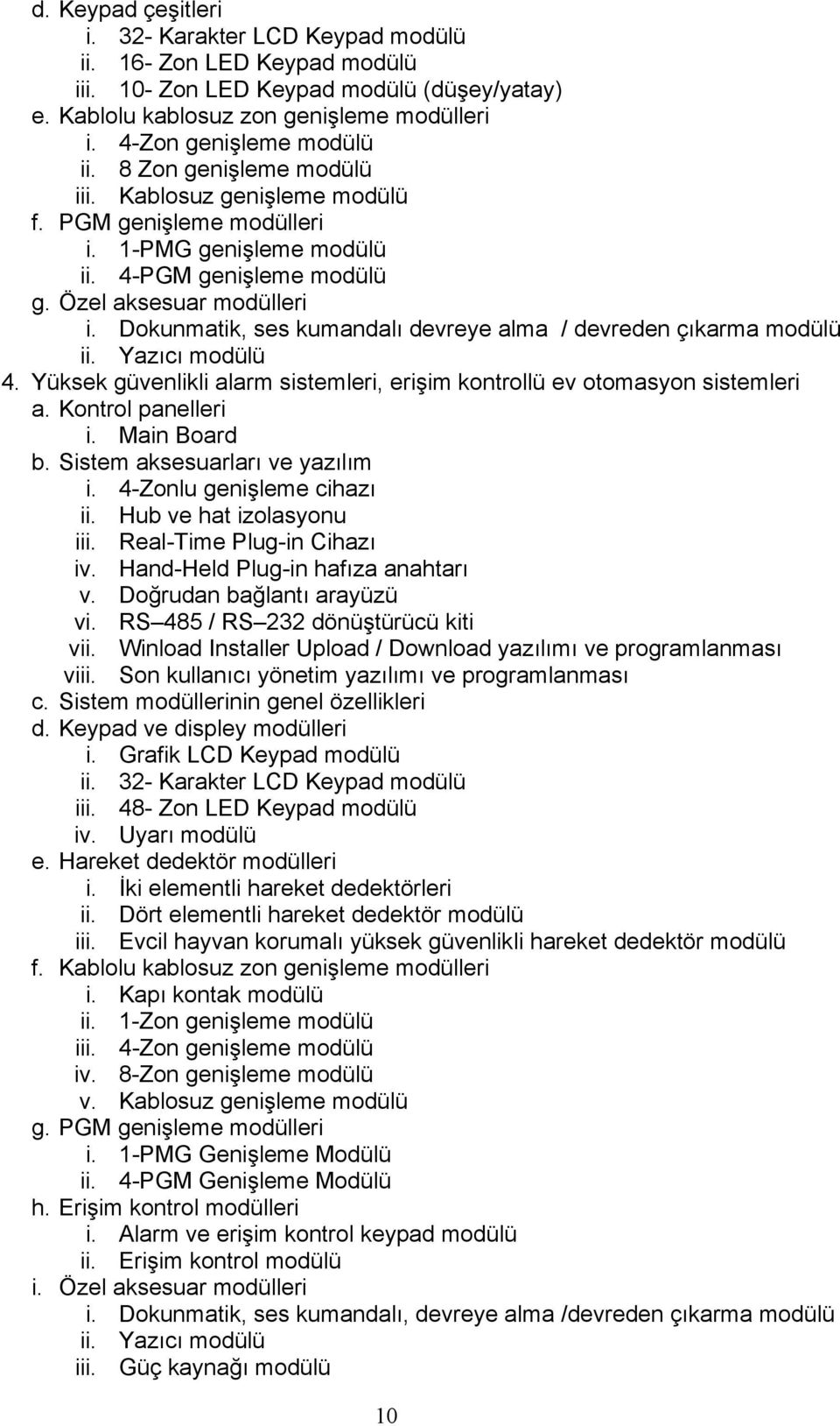 Dokunmatik, ses kumandalı devreye alma / devreden çıkarma modülü ii. Yazıcı modülü 4. Yüksek güvenlikli alarm sistemleri, erişim kontrollü ev otomasyon sistemleri a. Kontrol panelleri i. Main Board b.