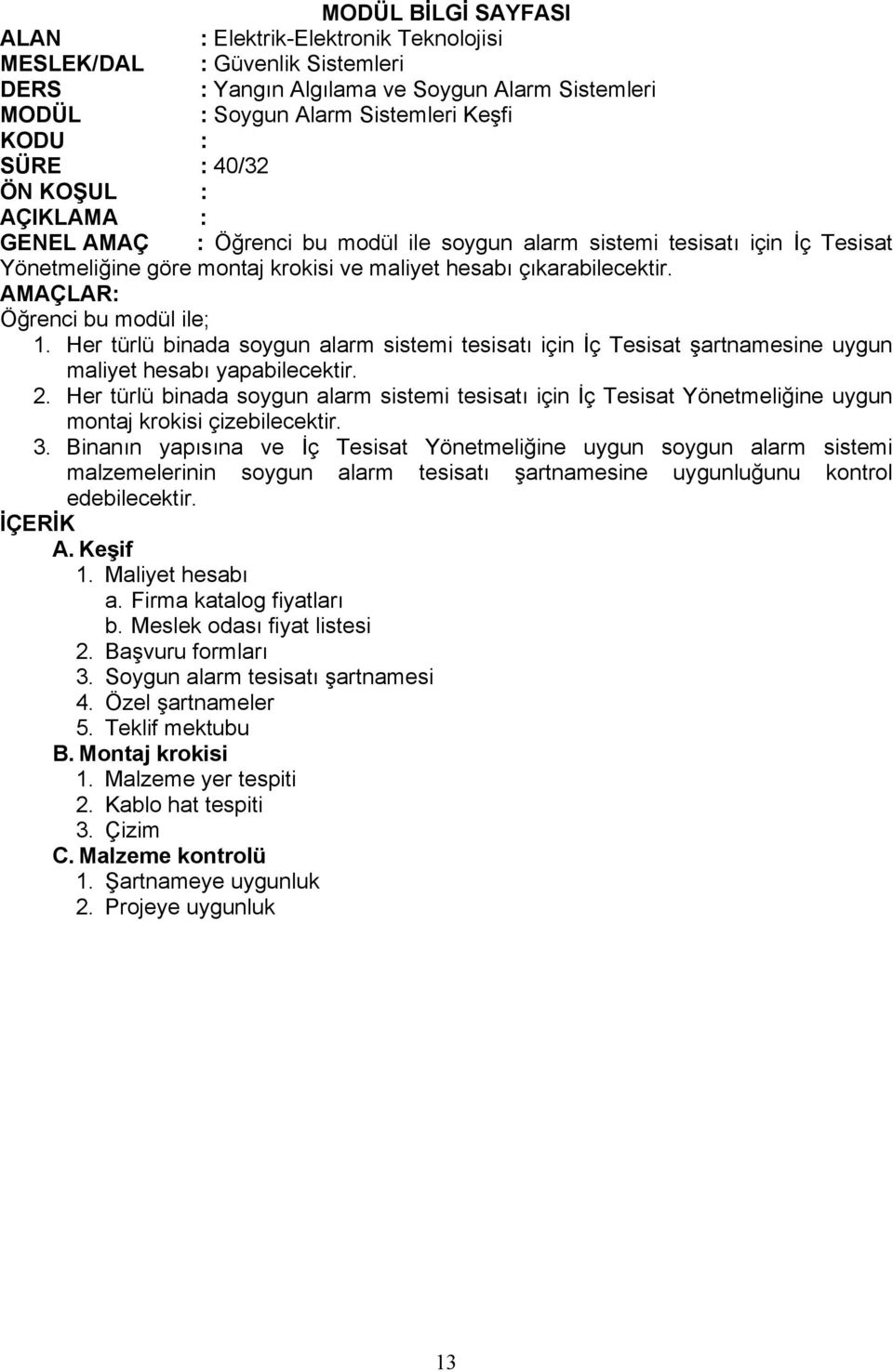 AMAÇLAR: Öğrenci bu modül ile; 1. Her türlü binada soygun alarm sistemi tesisatı için İç Tesisat şartnamesine uygun maliyet hesabı yapabilecektir. 2.