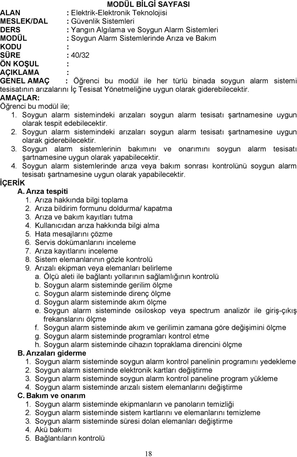 AMAÇLAR: Öğrenci bu modül ile; 1. Soygun alarm sistemindeki arızaları soygun alarm tesisatı şartnamesine uygun olarak tespit edebilecektir. 2.