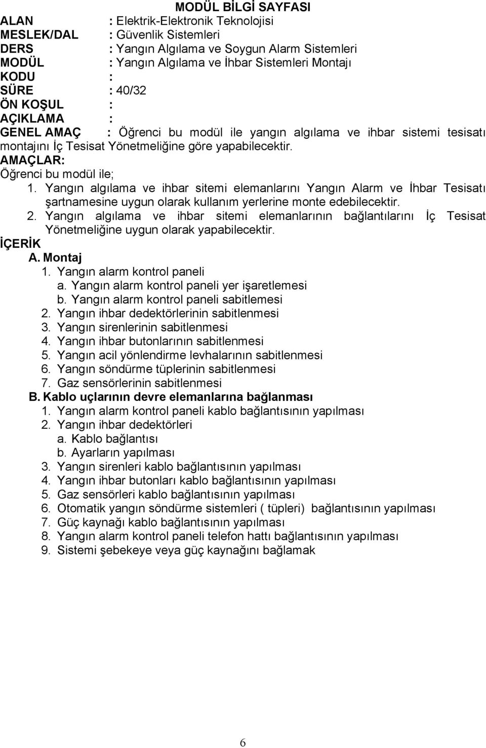 AMAÇLAR: Öğrenci bu modül ile; 1. Yangın algılama ve ihbar sitemi elemanlarını Yangın Alarm ve İhbar Tesisatı şartnamesine uygun olarak kullanım yerlerine monte edebilecektir. 2.