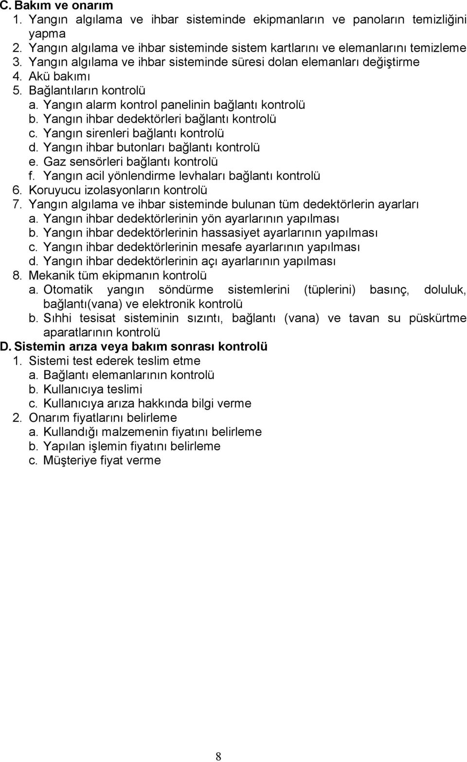 Yangın ihbar dedektörleri bağlantı kontrolü c. Yangın sirenleri bağlantı kontrolü d. Yangın ihbar butonları bağlantı kontrolü e. Gaz sensörleri bağlantı kontrolü f.