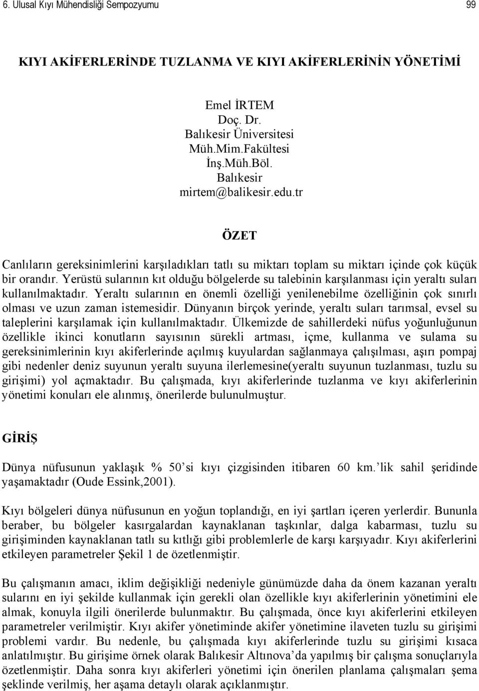 Yerüstü sularının kıt olduğu bölgelerde su talebinin karşılanması için yeraltı suları kullanılmaktadır.