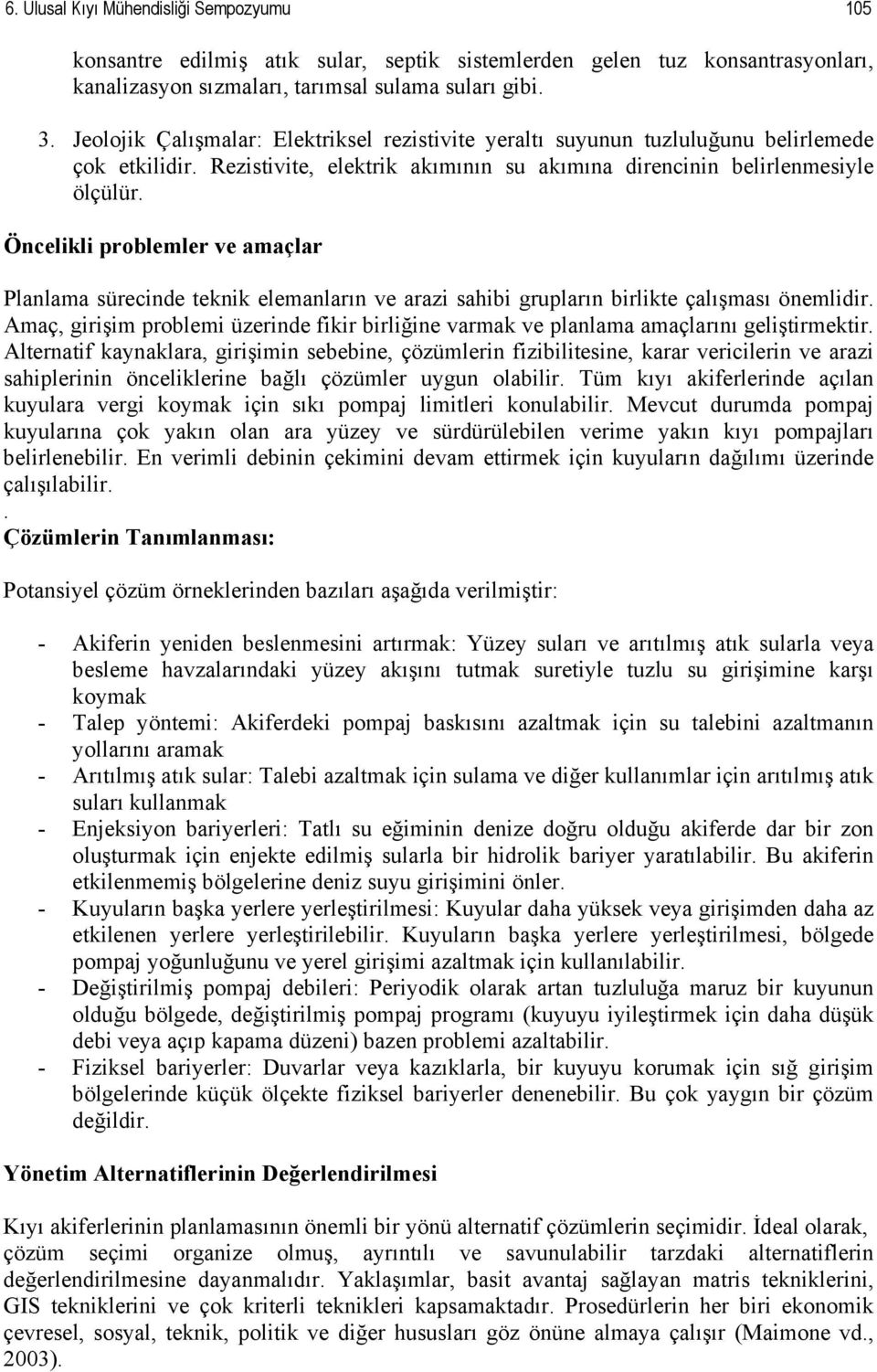 Öncelikli problemler ve amaçlar Planlama sürecinde teknik elemanların ve arazi sahibi grupların birlikte çalışması önemlidir.