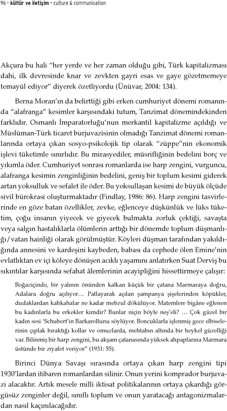 Osmanlı İmparatorluğu nun merkantil kapitalizme açıldığı ve Müslüman-Türk ticaret burjuvazisinin olmadığı Tanzimat dönemi romanlarında ortaya çıkan sosyo-psikolojik tip olarak züppe nin ekonomik