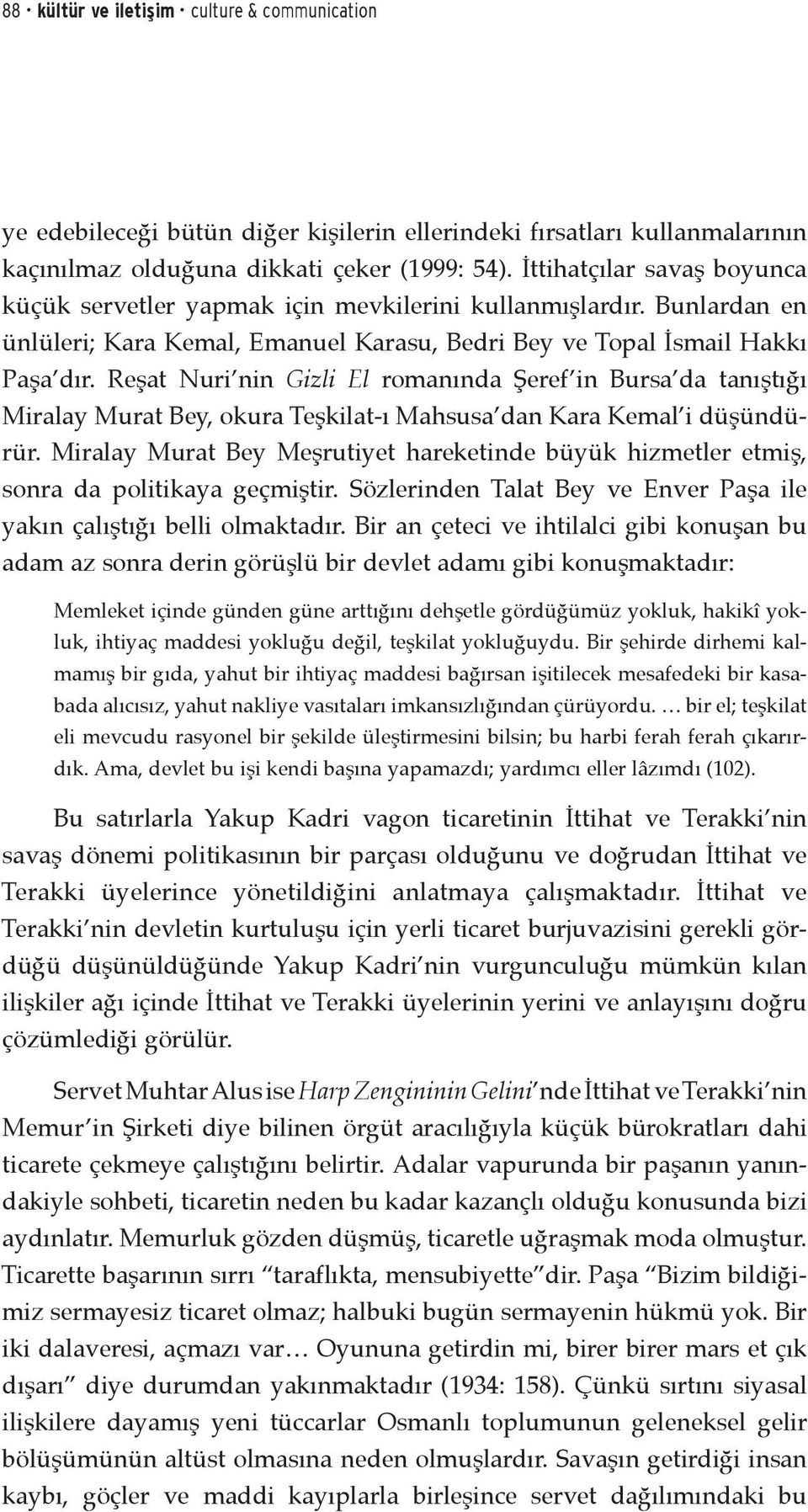 Reşat Nuri nin Gizli El romanında Şeref in Bursa da tanıştığı Miralay Murat Bey, okura Teşkilat-ı Mahsusa dan Kara Kemal i düşündürür.