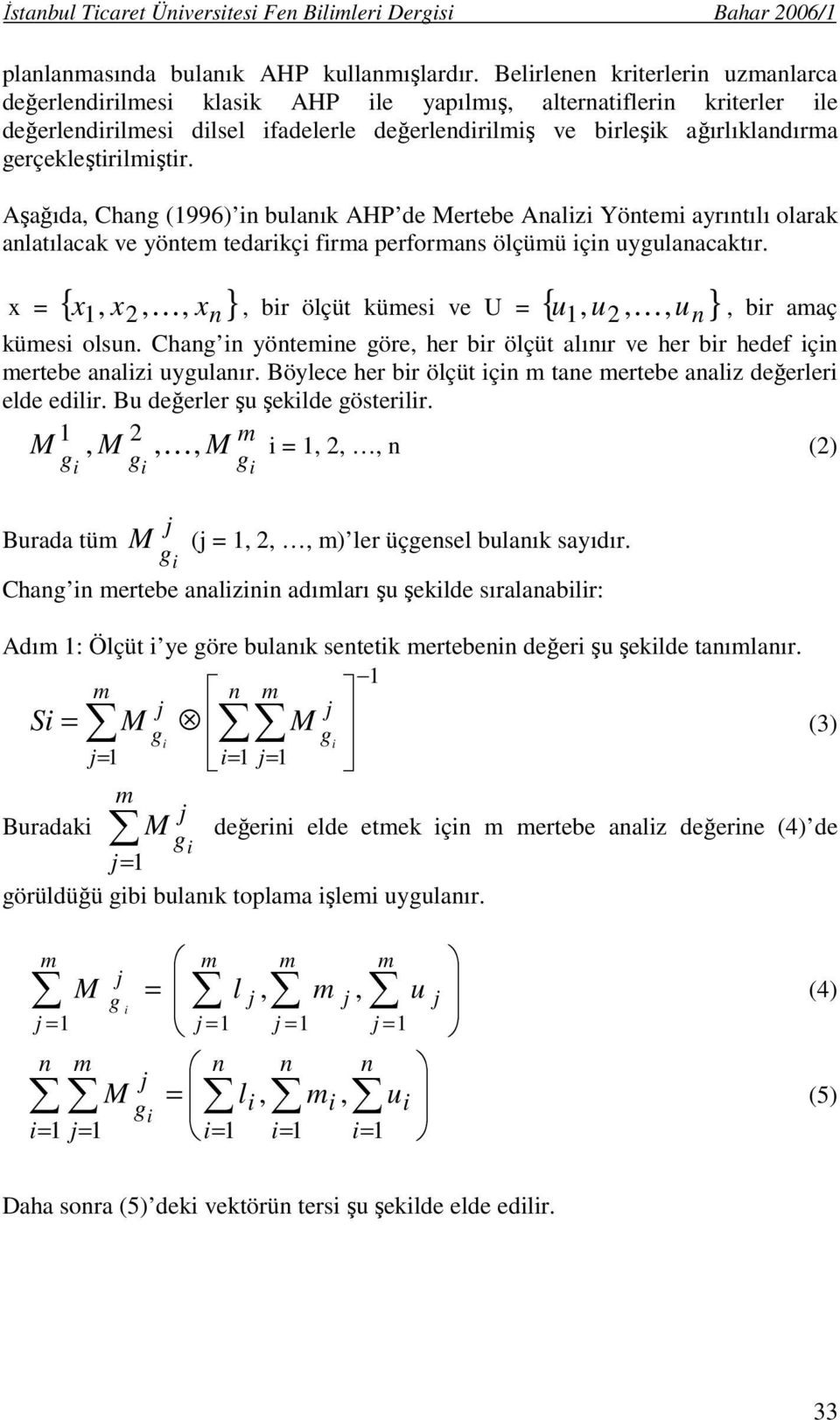 gerçekleştirilmiştir. Aşağıda, Chang (1996) in bulanık AHP de Mertebe Analizi Yöntemi ayrıntılı olarak anlatılacak ve yöntem tedarikçi firma performans ölçümü için uygulanacaktır.