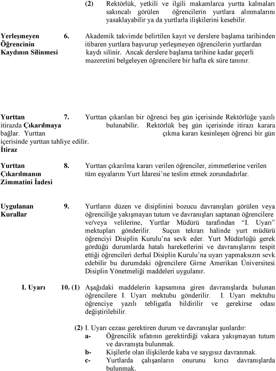 Ancak derslere başlama tarihine kadar geçerli m mazeretini belgeleyen öğrencilere bir hafta ek süre tanınır. Yurttan 7.