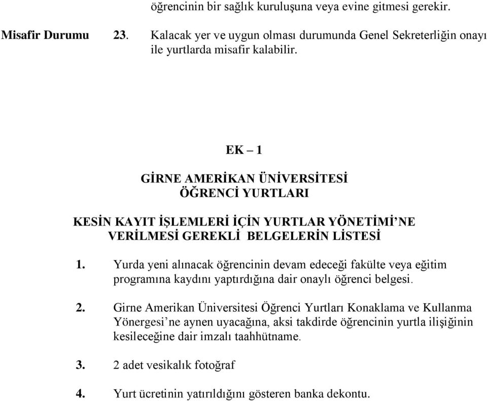 Yurda yeni alınacak öğrencinin devam edeceği fakülte veya eğitim programına kaydını yaptırdığına dair onaylı öğrenci belgesi. 2.