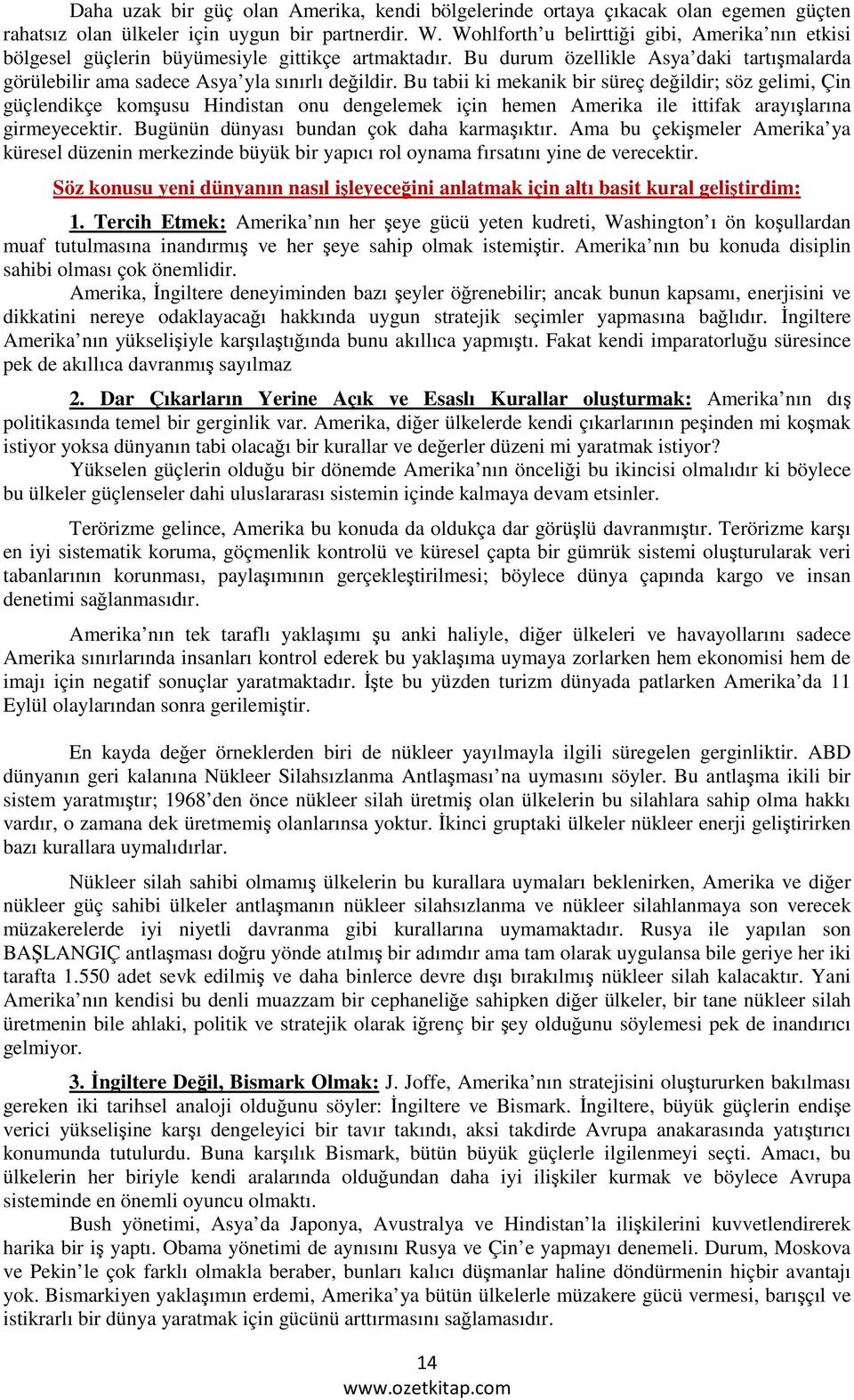 Bu tabii ki mekanik bir süreç değildir; söz gelimi, Çin güçlendikçe komşusu Hindistan onu dengelemek için hemen Amerika ile ittifak arayışlarına girmeyecektir.