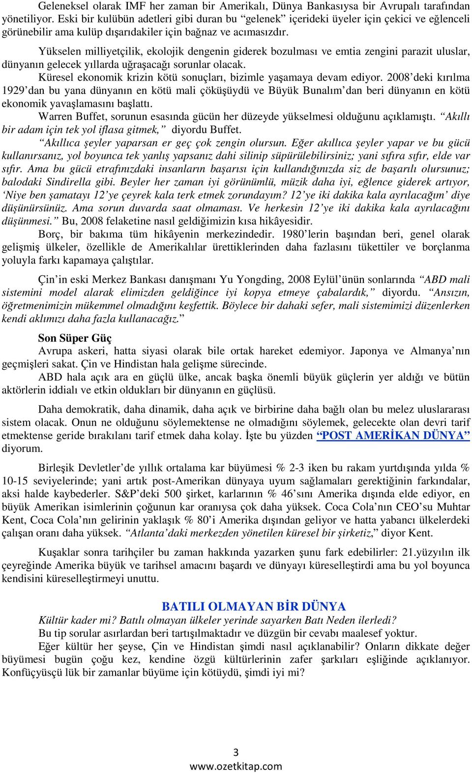 Yükselen milliyetçilik, ekolojik dengenin giderek bozulması ve emtia zengini parazit uluslar, dünyanın gelecek yıllarda uğraşacağı sorunlar olacak.