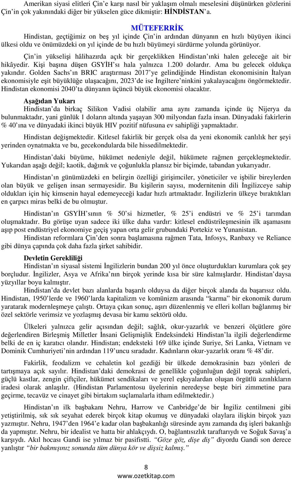 Çin in yükselişi hâlihazırda açık bir gerçeklikken Hindistan ınki halen geleceğe ait bir hikâyedir. Kişi başına düşen GSYİH sı hala yalnızca 1.200 dolardır. Ama bu gelecek oldukça yakındır.