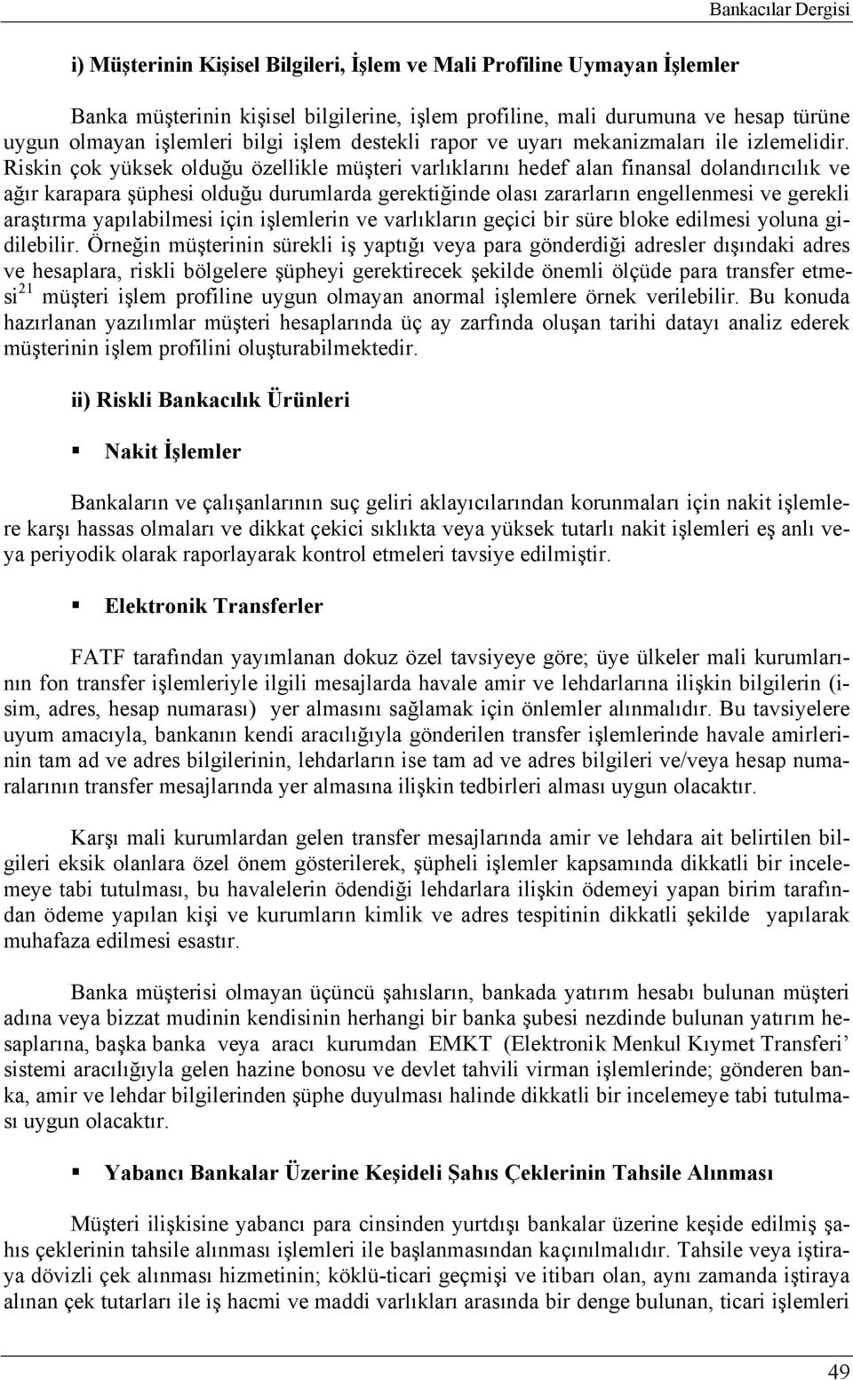 Riskin çok yüksek olduğu özellikle müşteri varlıklarını hedef alan finansal dolandırıcılık ve ağır karapara şüphesi olduğu durumlarda gerektiğinde olası zararların engellenmesi ve gerekli araştırma