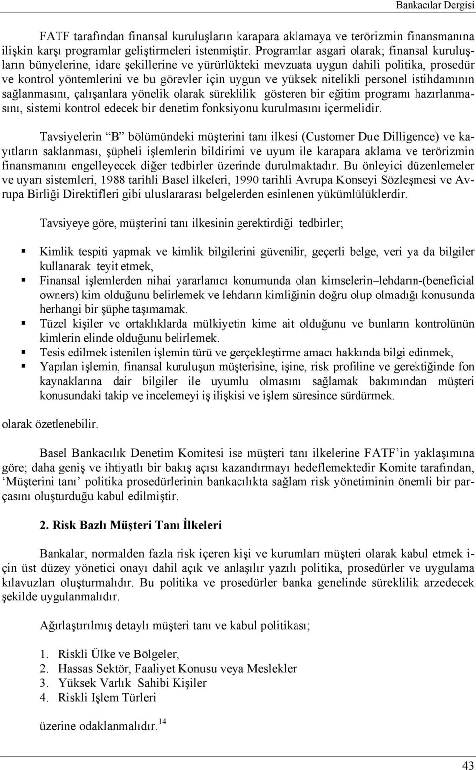 nitelikli personel istihdamının sağlanmasını, çalışanlara yönelik olarak süreklilik gösteren bir eğitim programı hazırlanmasını, sistemi kontrol edecek bir denetim fonksiyonu kurulmasını içermelidir.