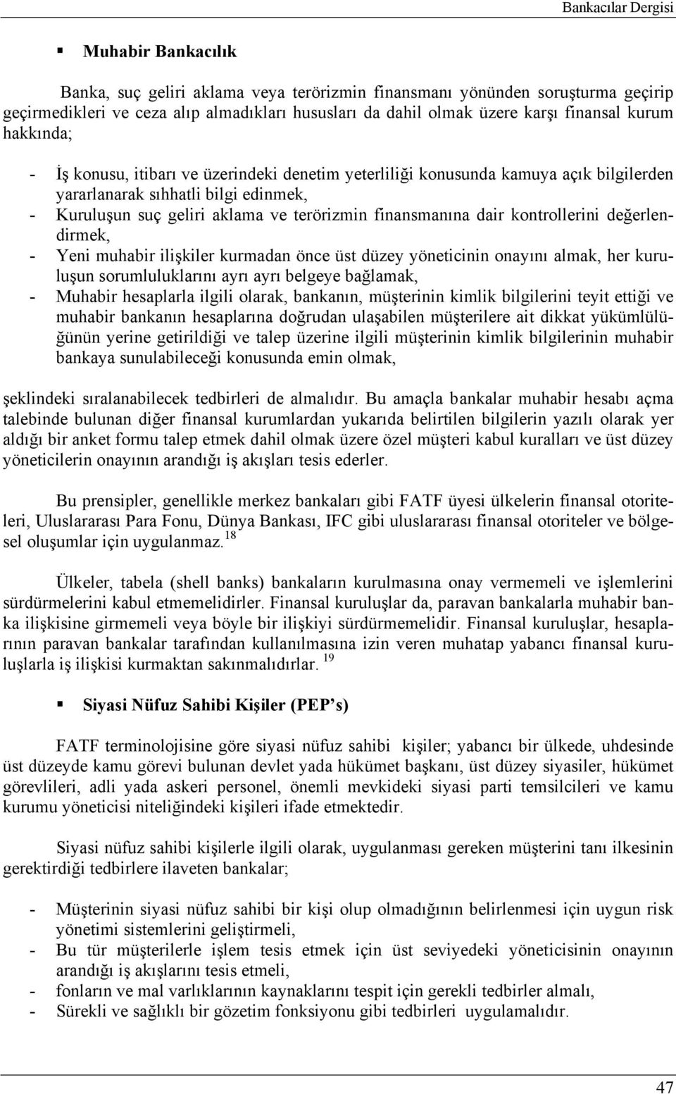 finansmanına dair kontrollerini değerlendirmek, - Yeni muhabir ilişkiler kurmadan önce üst düzey yöneticinin onayını almak, her kuruluşun sorumluluklarını ayrı ayrı belgeye bağlamak, - Muhabir