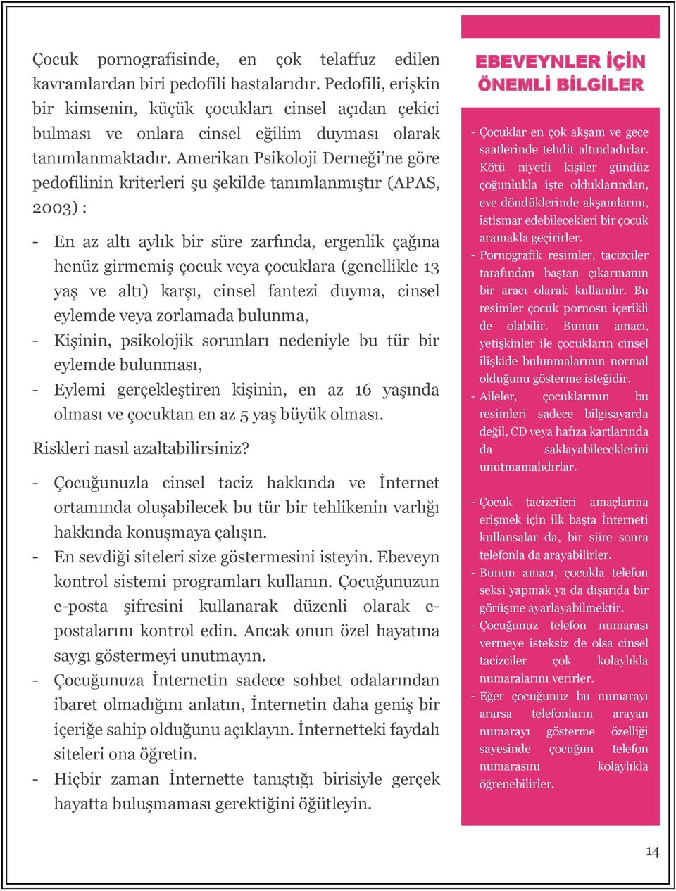 Amerikan Psikoloji Derneği ne göre pedofilinin kriterleri şu şekilde tanımlanmıştır (APAS, 2003) : - En az altı aylık bir süre zarfında, ergenlik çağına henüz girmemiş çocuk veya çocuklara