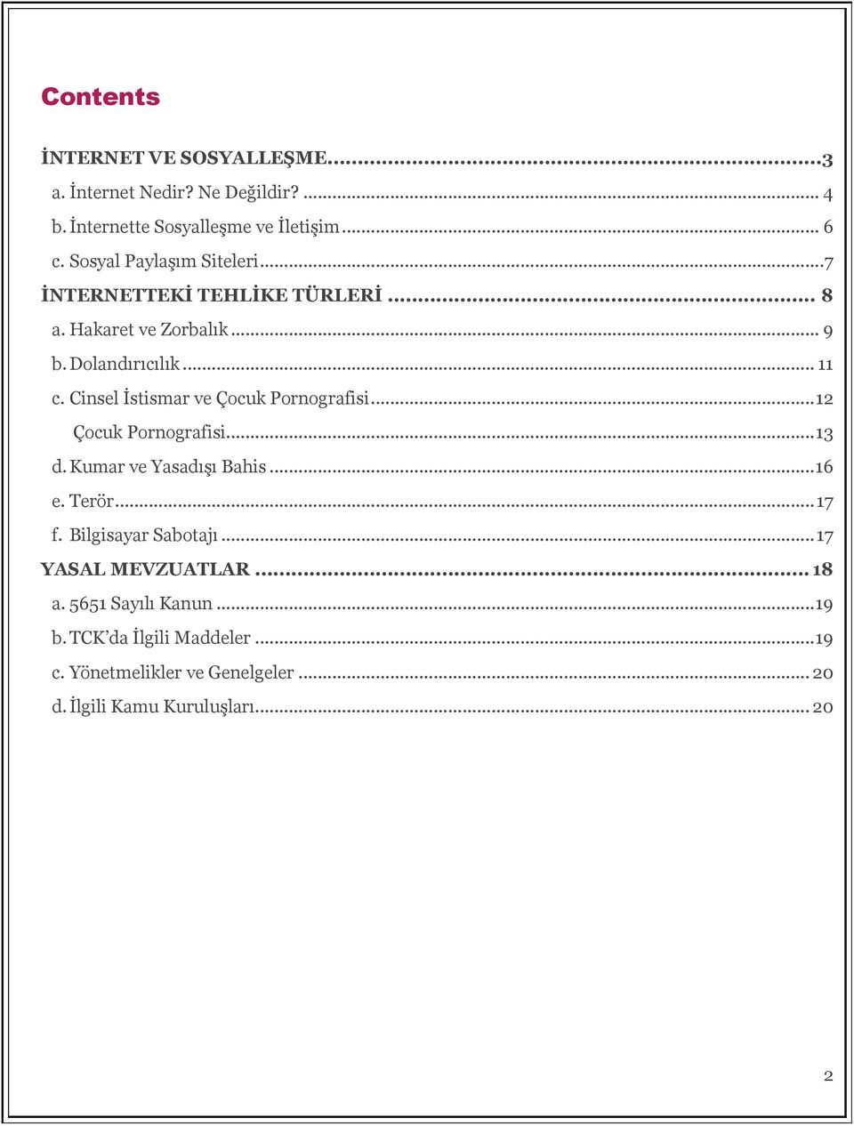 Cinsel İstismar ve Çocuk Pornografisi... 12 Çocuk Pornografisi... 13 d. Kumar ve Yasadışı Bahis... 16 e. Terör... 17 f.