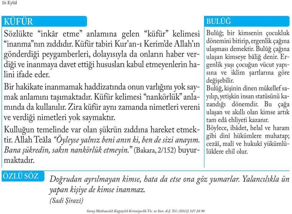 Bir hakikate inanmamak haddizatında onun varlığını yok saymak anlamını taşımaktadır. Küfür kelimesi nankörlük anlamında da kullanılır.