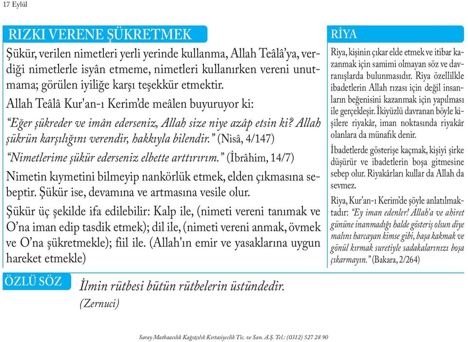 Al lah şükrün karşılığını verendir, hakkıyla bilendir. (Ni sâ, 4/147) Nimetlerime şükür ederseniz elbette arttırırım.