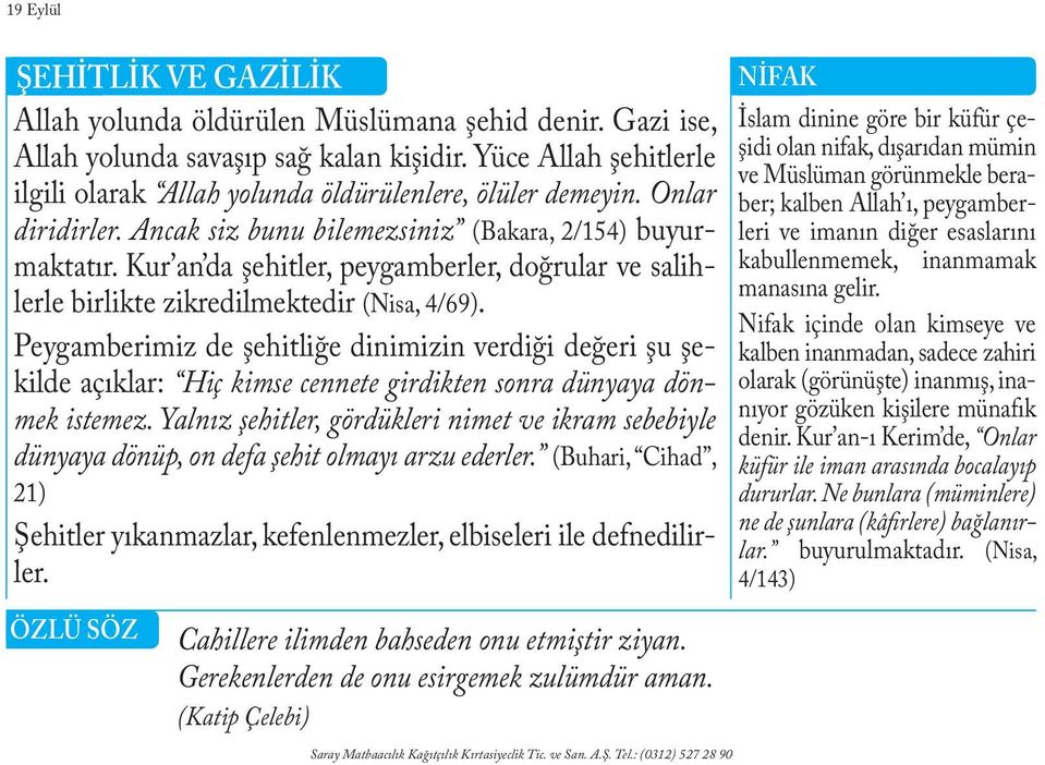 Ancak siz bunu bilemezsiniz (Bakara, 2/154) buyurmaktatır. Kur an da şehitler, peygamberler, doğrular ve salih- kabullenmemek, inanmamak leri ve imanın diğer esaslarını manasına gelir.