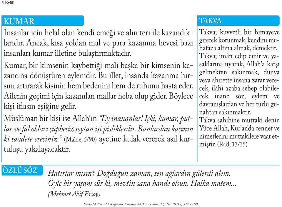 Takva; imân edip emir ve yasaklarına uyarak, Allah a karşı Kumar, bir kimsenin kaybettiği malı başka bir kimsenin kazancına dönüştüren eylemdir.