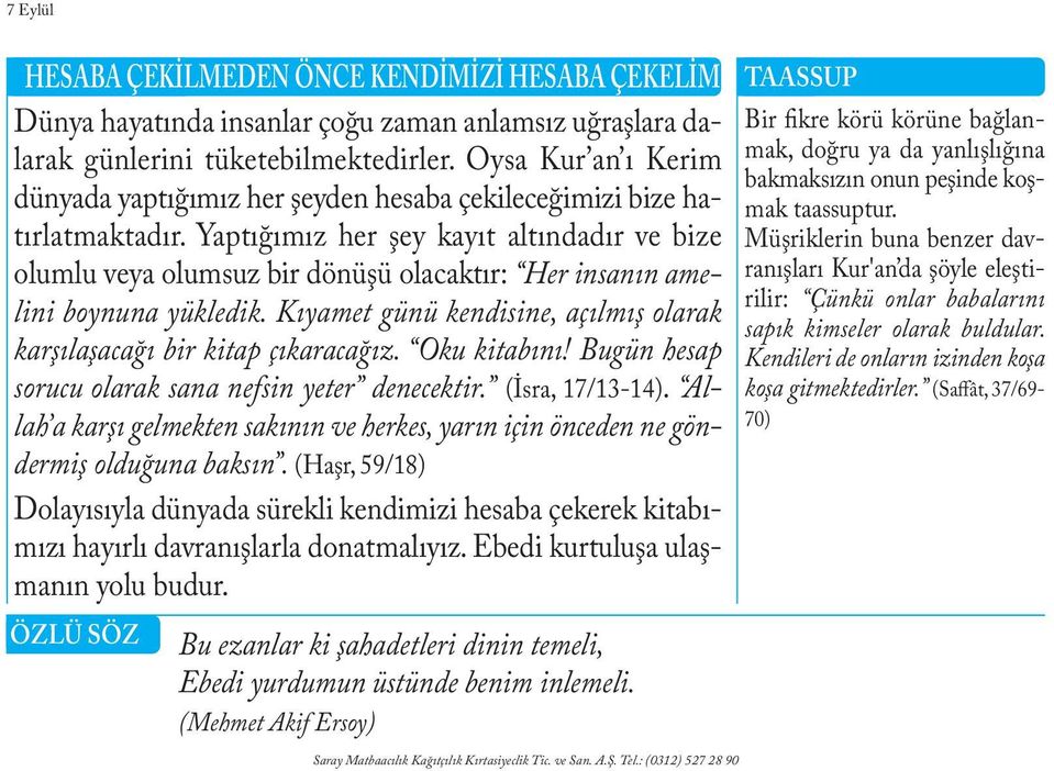 Yaptığımız her şey kayıt altındadır ve bize Müşriklerin buna benzer davranışları Kur'an da şöyle eleşti- olumlu veya olumsuz bir dönüşü olacaktır: Her insanın amelini boynuna yükledik.