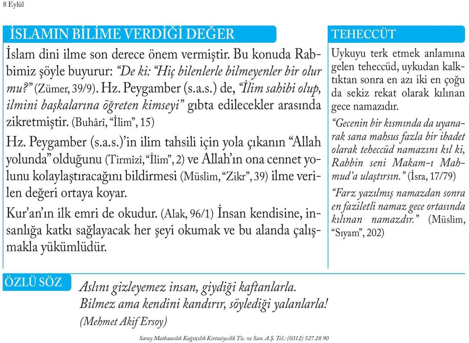 a.s.) in ilim tahsili için yola çıkanın Allah yolunda olduğunu (Tirmîzî, İlim, 2) ve Allah ın ona cennet yolunu kolaylaştıracağını bildirmesi (Müslim, Zikr, 39) ilme verilen değeri ortaya koyar.