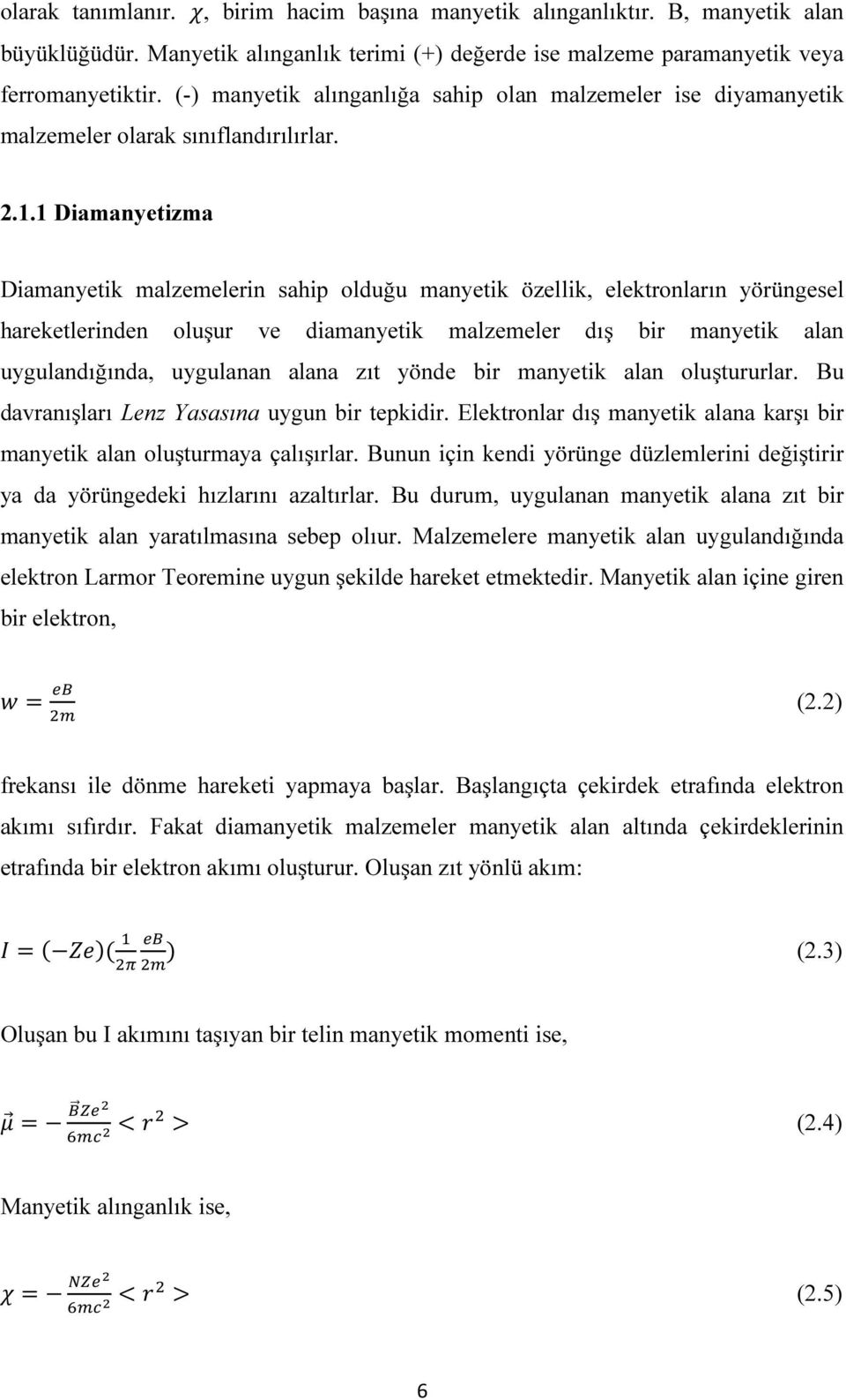 1 Diamanyetizma Diamanyetik malzemelerin sahip olduğu manyetik özellik, elektronların yörüngesel hareketlerinden oluşur ve diamanyetik malzemeler dış bir manyetik alan uygulandığında, uygulanan alana