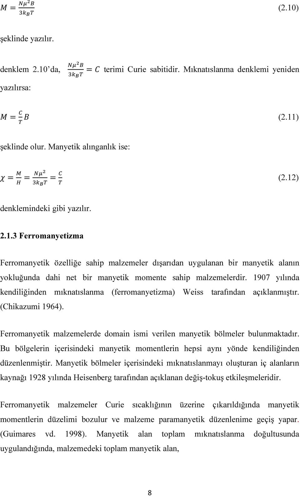 1907 yılında kendiliğinden mıknatıslanma (ferromanyetizma) Weiss tarafından açıklanmıştır. (Chikazumi 1964). Ferromanyetik malzemelerde domain ismi verilen manyetik bölmeler bulunmaktadır.