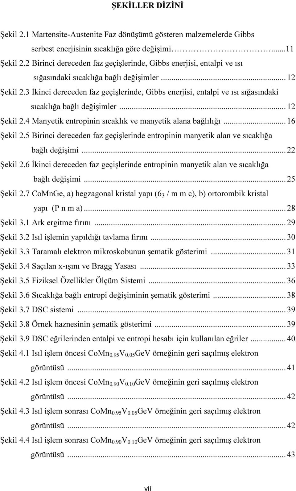 3 İkinci dereceden faz geçişlerinde, Gibbs enerjisi, entalpi ve ısı sığasındaki sıcaklığa bağlı değişimler... 12 Şekil 2.4 Manyetik entropinin sıcaklık ve manyetik alana bağlılığı... 16 Şekil 2.