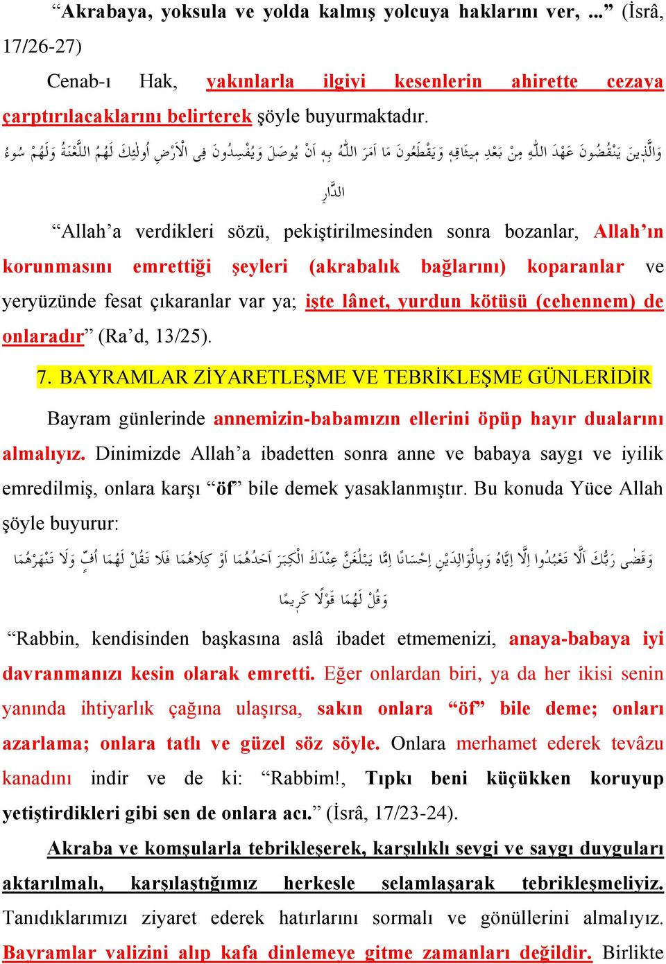 pekiştirilmesinden sonra bozanlar, Allah ın korunmasını emrettiği şeyleri (akrabalık bağlarını) koparanlar ve yeryüzünde fesat çıkaranlar var ya; işte lânet, yurdun kötüsü (cehennem) de onlaradır (Ra