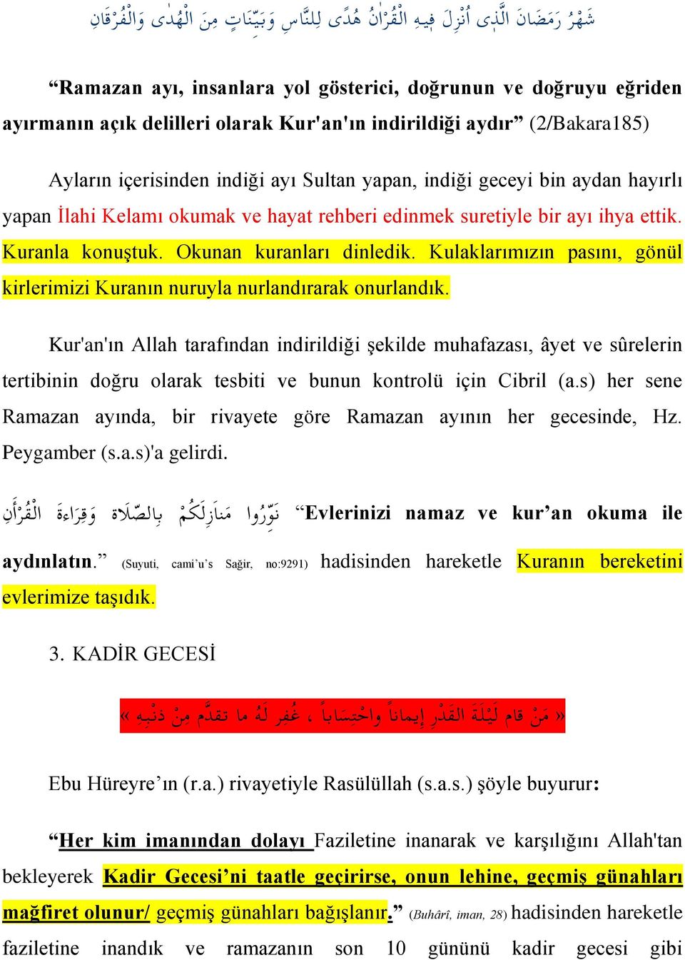 Kuranla konuştuk. Okunan kuranları dinledik. Kulaklarımızın pasını, gönül kirlerimizi Kuranın nuruyla nurlandırarak onurlandık.