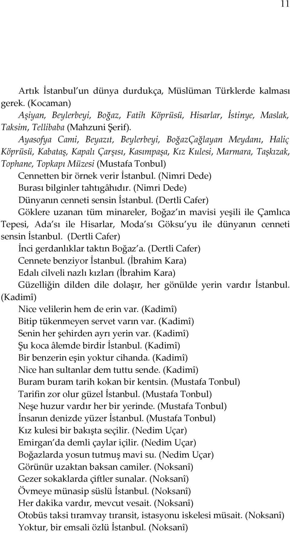 örnek verir İstanbul. (Nimri Dede) Burası bilginler tahtıgâhıdır. (Nimri Dede) Dünyanın cenneti sensin İstanbul.