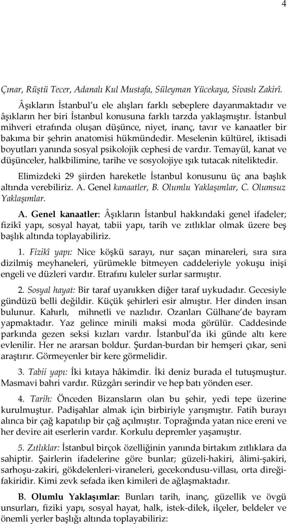 İstanbul mihveri etrafında oluşan düşünce, niyet, inanç, tavır ve kanaatler bir bakıma bir şehrin anatomisi hükmündedir.