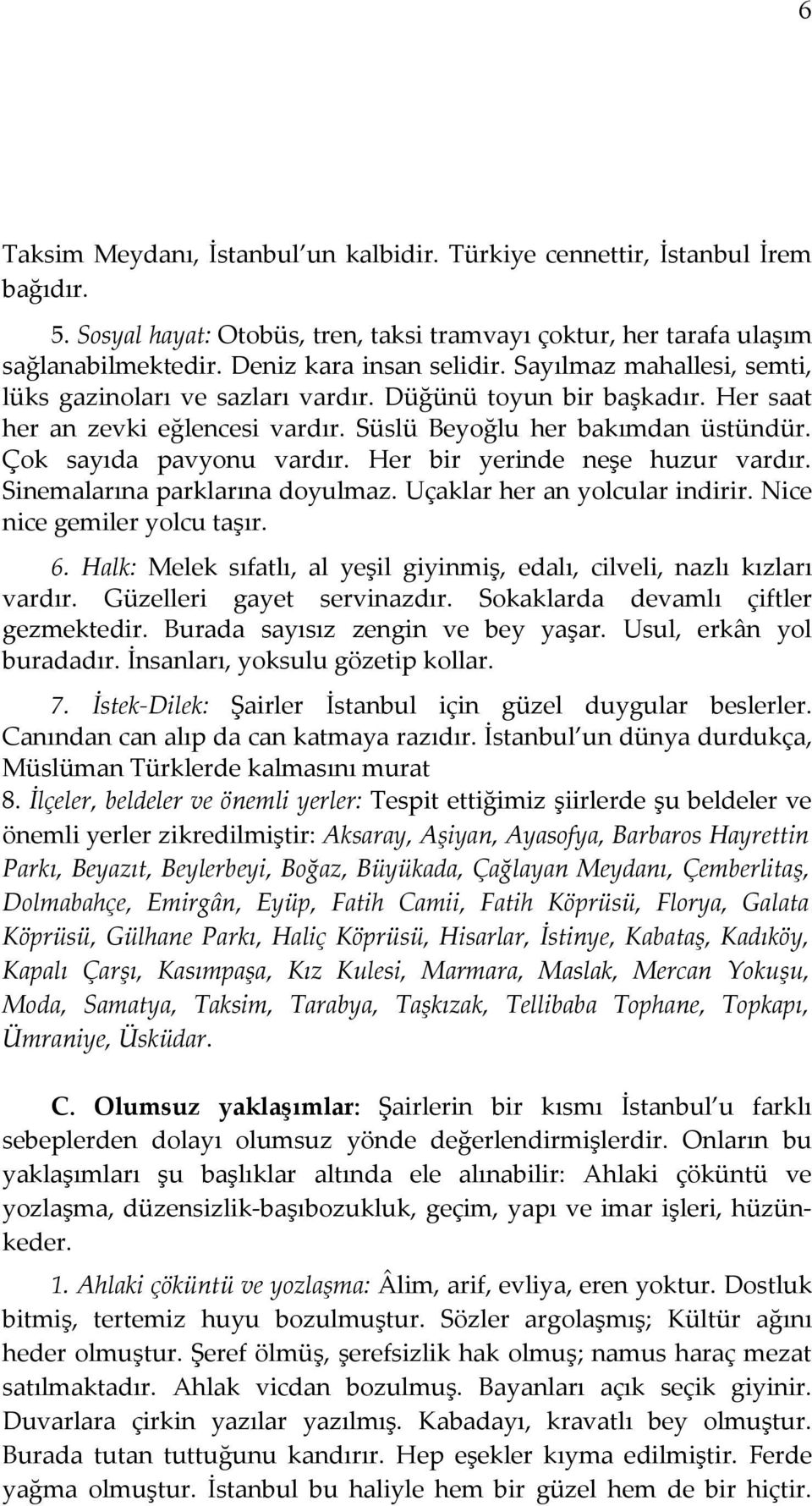 Her bir yerinde neşe huzur vardır. Sinemalarına parklarına doyulmaz. Uçaklar her an yolcular indirir. Nice nice gemiler yolcu taşır. 6.