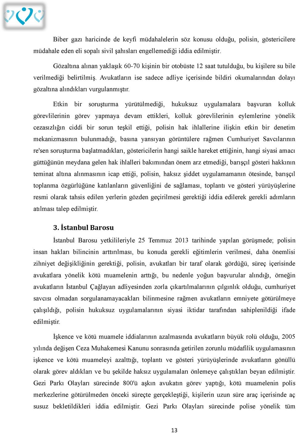 Avukatların ise sadece adliye içerisinde bildiri okumalarından dolayı gözaltına alındıkları vurgulanmıştır.