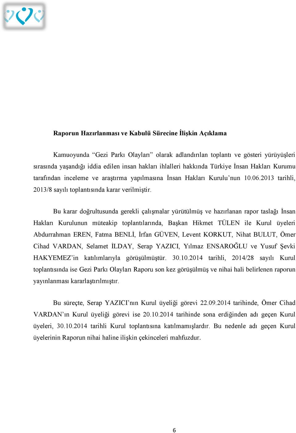 Bu karar doğrultusunda gerekli çalışmalar yürütülmüş ve hazırlanan rapor taslağı İnsan Hakları Kurulunun müteakip toplantılarında, Başkan Hikmet TÜLEN ile Kurul üyeleri Abdurrahman EREN, Fatma BENLİ,