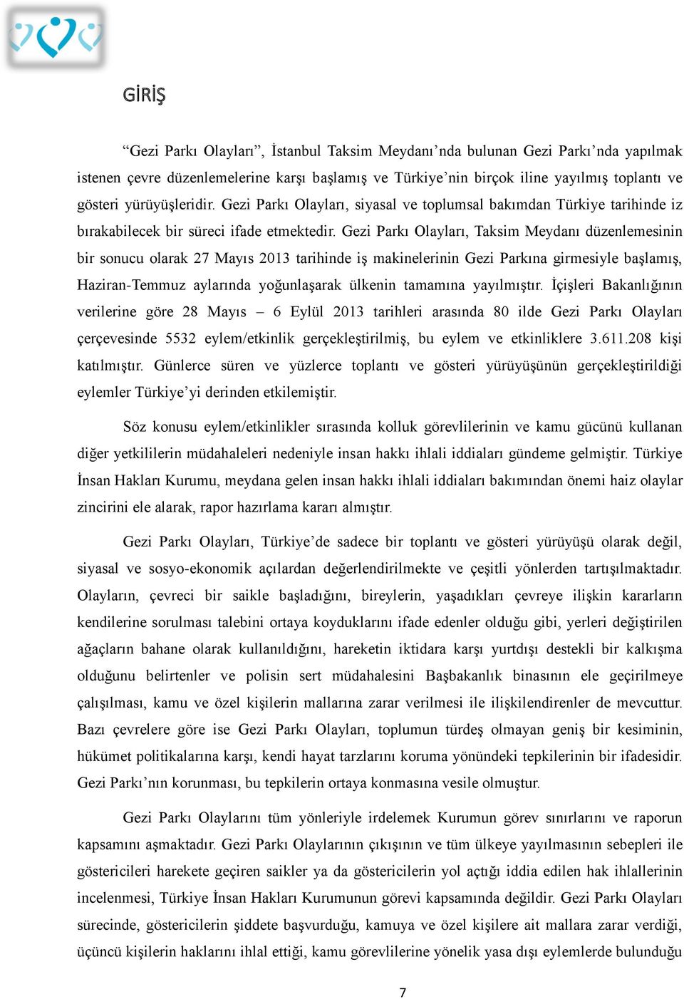 Gezi Parkı Olayları, Taksim Meydanı düzenlemesinin bir sonucu olarak 27 Mayıs 2013 tarihinde iş makinelerinin Gezi Parkına girmesiyle başlamış, Haziran-Temmuz aylarında yoğunlaşarak ülkenin tamamına