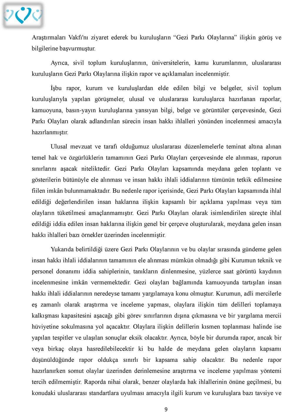 İşbu rapor, kurum ve kuruluşlardan elde edilen bilgi ve belgeler, sivil toplum kuruluşlarıyla yapılan görüşmeler, ulusal ve uluslararası kuruluşlarca hazırlanan raporlar, kamuoyuna, basın-yayın