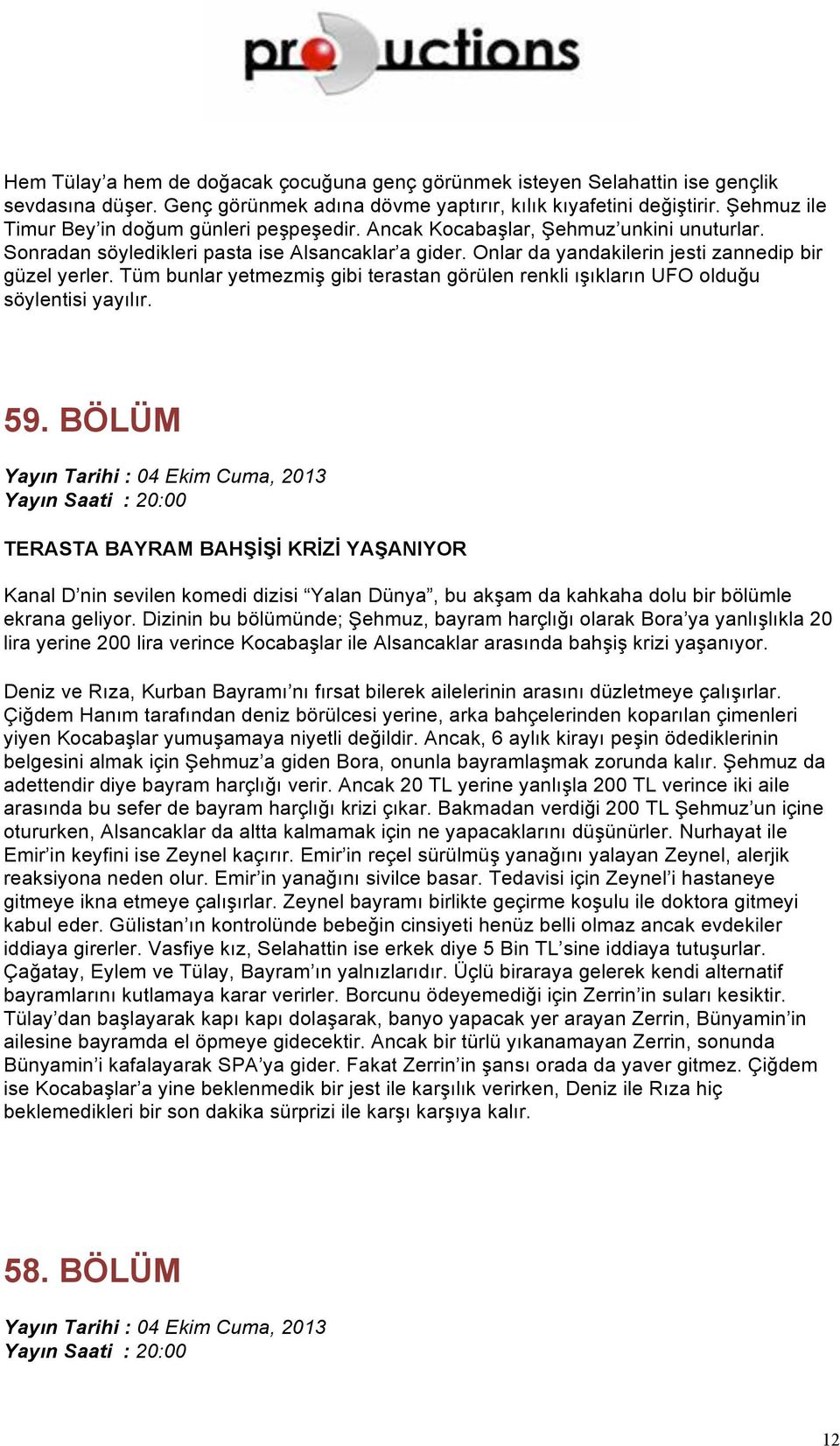 Tüm bunlar yetmezmiş gibi terastan görülen renkli ışıkların UFO olduğu söylentisi yayılır. 59.