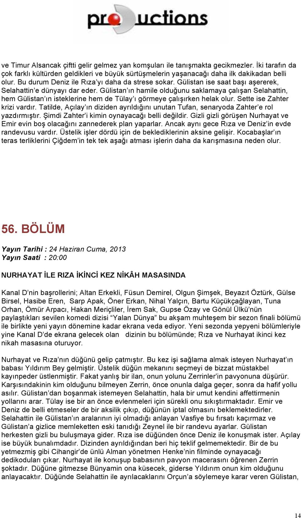 Gülistan ın hamile olduğunu saklamaya çalışan Selahattin, hem Gülistan ın isteklerine hem de Tülay ı görmeye çalışırken helak olur. Sette ise Zahter krizi vardır.