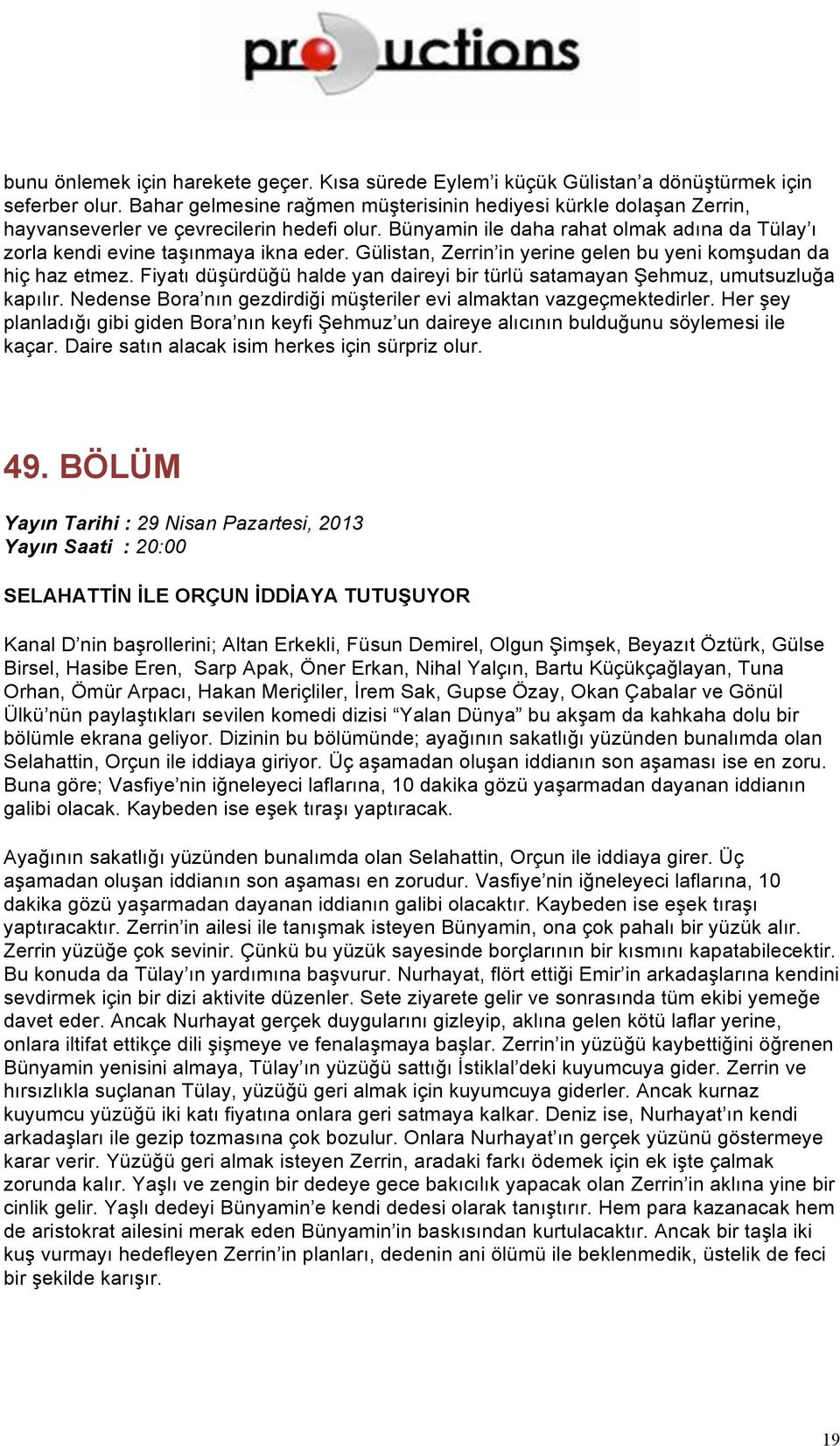 Gülistan, Zerrin in yerine gelen bu yeni komşudan da hiç haz etmez. Fiyatı düşürdüğü halde yan daireyi bir türlü satamayan Şehmuz, umutsuzluğa kapılır.