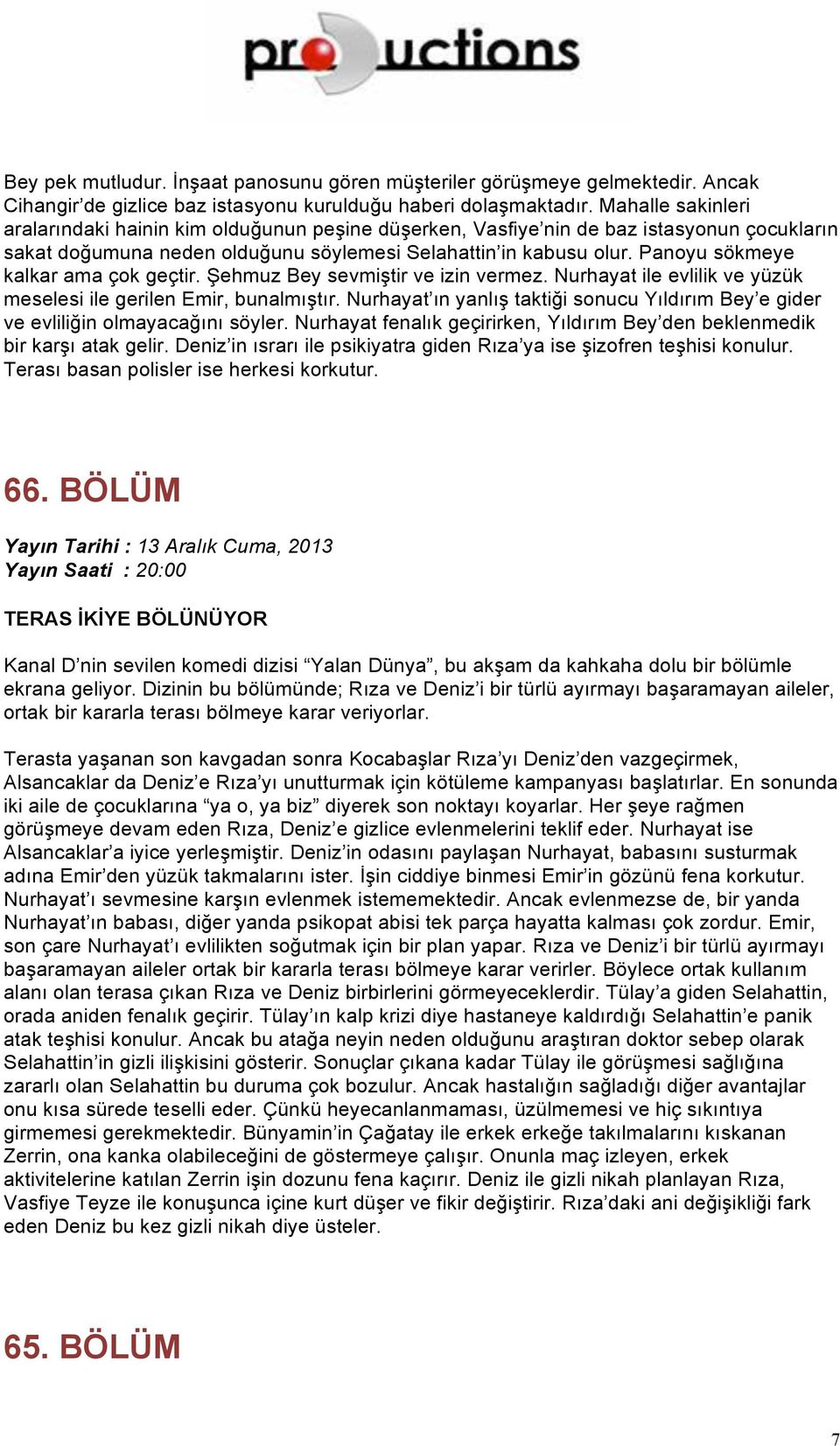 Panoyu sökmeye kalkar ama çok geçtir. Şehmuz Bey sevmiştir ve izin vermez. Nurhayat ile evlilik ve yüzük meselesi ile gerilen Emir, bunalmıştır.